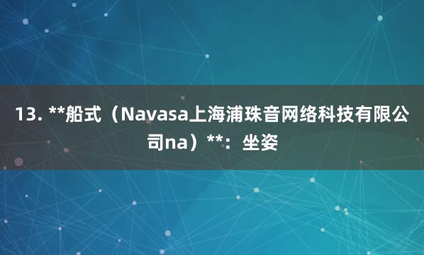 13. **船式(Navasa上海浦珠音网络科技有限公司na)**:坐姿